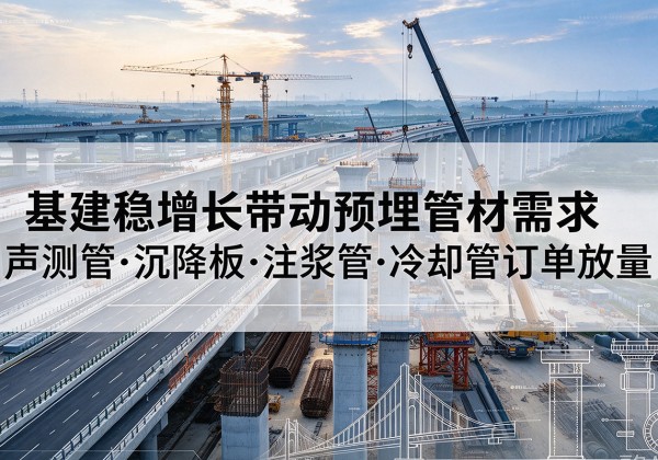 调兵山基建稳增长带动预埋监测管材需求，声测管、沉降板、注浆管订单持续放量